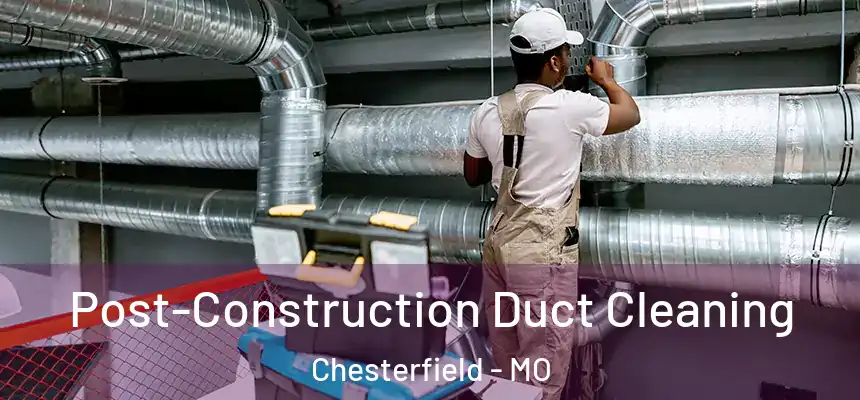  Post-Construction Duct Cleaning Chesterfield - MO